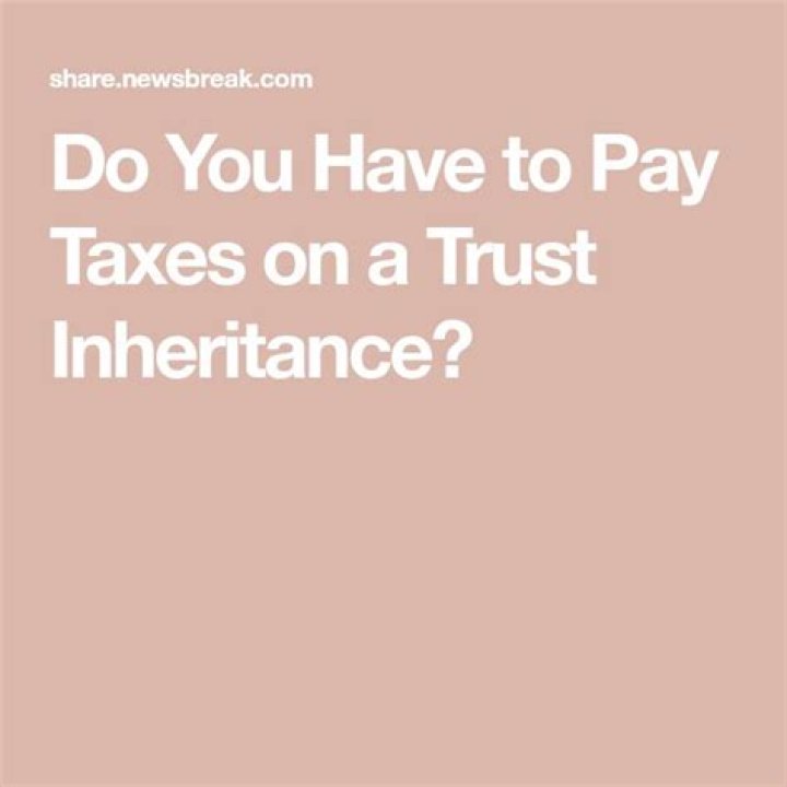 Do I have to pay taxes on a trust fund inheritance?